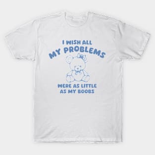 I Wish All My Problems Were Little Funny Meme T-Shirt